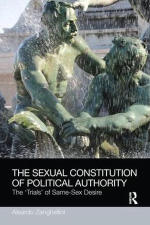 The Sexual Constitution of Political Authority : The 'Trials' of Same-Sex Desire - Aleardo Zanghellini