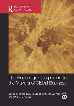 The Routledge Companion to the Makers of Global Business : Routledge Companions in Business, Management and Accounting - Teresa da Silva Lopes