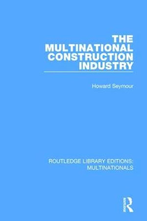 The Multinational Construction Industry : Routledge Library Editions: Multinationals - Howard Seymour