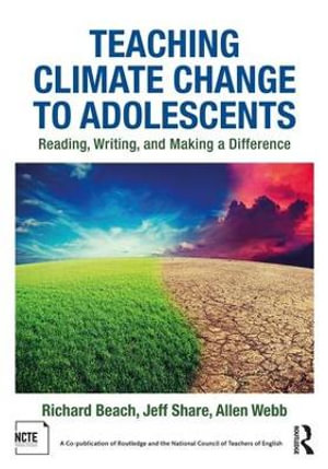 Teaching Climate Change to Adolescents : Reading, Writing, and Making a Difference - Richard Beach