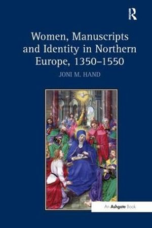 Women, Manuscripts and Identity in Northern Europe, 1350 1550 - Jonim Hand