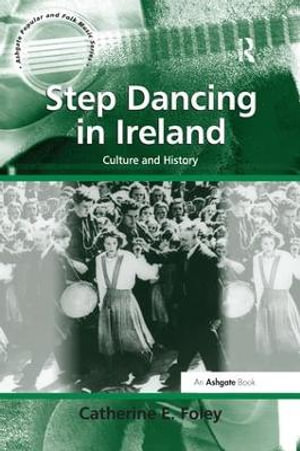 Step Dancing in Ireland : Culture and History - Catherine E. Foley