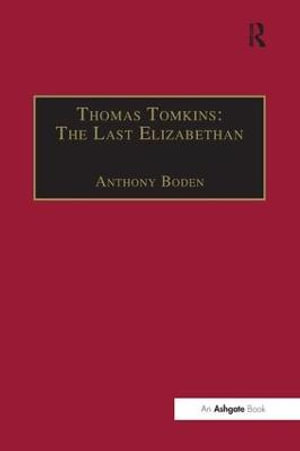 Thomas Tomkins : The Last Elizabethan - Anthony Boden