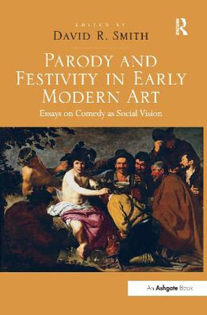 Parody and Festivity in Early Modern Art : Essays on Comedy as Social Vision - David R. Smith