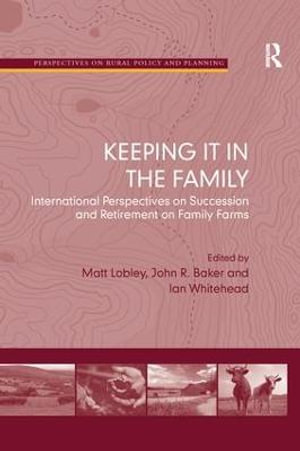 Keeping it in the Family : International Perspectives on Succession and Retirement on Family Farms - Matt Lobley