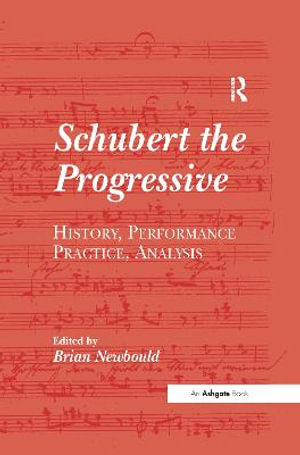 Schubert the Progressive : History, Performance Practice, Analysis - Brian Newbould