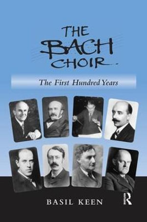 The Bach Choir : The First Hundred Years - Basil Keen