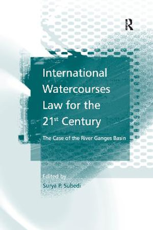 International Watercourses Law for the 21st Century : The Case of the River Ganges Basin - Surya P.Subedi