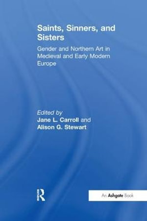 Saints, Sinners, and Sisters : Gender and Northern Art in Medieval and Early Modern Europe - Jane L. Carroll