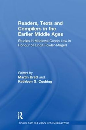 Readers, Texts and Compilers in the Earlier Middle Ages : Studies in Medieval Canon Law in Honour of Linda Fowler-Magerl - Martin Brett