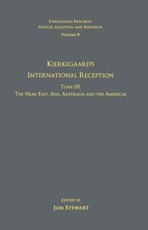 Volume 8, Tome III : Kierkegaard's International Reception - The Near East, Asia, Australia and the Americas - Jon Stewart