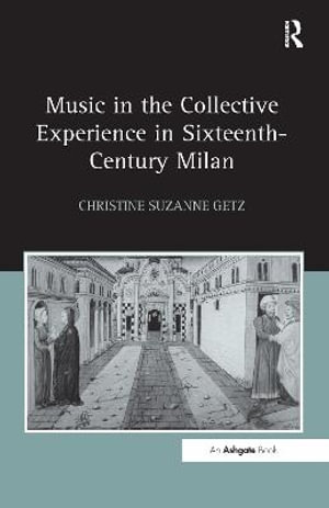 Music in the Collective Experience in Sixteenth-Century Milan - Christine Suzanne Getz