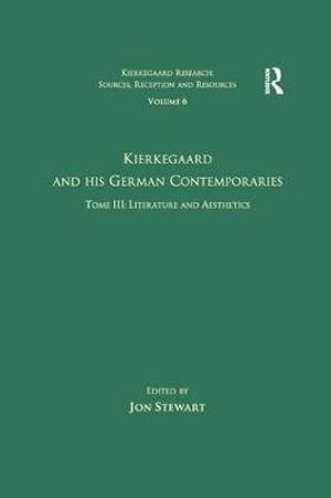 Volume 6, Tome III : Kierkegaard and His German Contemporaries - Literature and Aesthetics - Jon Stewart