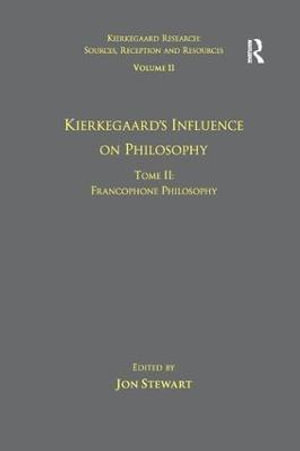 Volume 11, Tome II : Kierkegaard's Influence on Philosophy: Francophone Philosophy - Jon Stewart