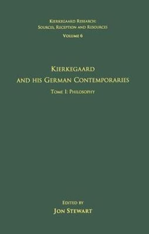 Volume 6, Tome I : Kierkegaard and His German Contemporaries - Philosophy - Jon Stewart