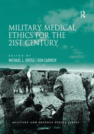 Military Medical Ethics for the 21st Century : Military and Defence Ethics - Michael L. Gross