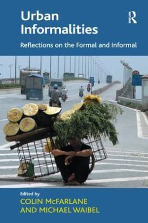 Urban Informalities : Reflections on the Formal and Informal - Michael Waibel