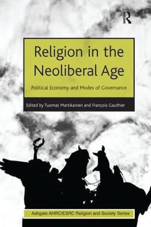 Religion in the Neoliberal Age : Political Economy and Modes of Governance - FranÃ§ois Gauthier