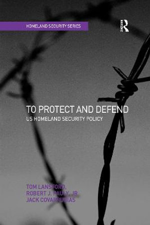 To Protect and Defend : US Homeland Security Policy - Tom Lansford