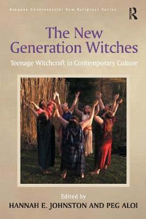 The New Generation Witches : Teenage Witchcraft in Contemporary Culture - Peg Aloi