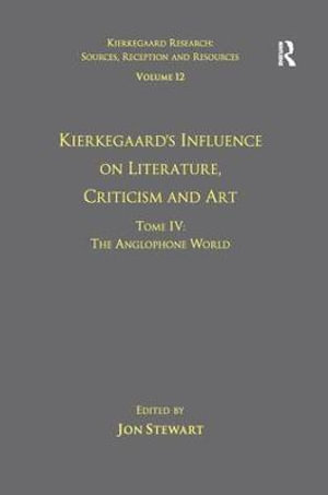 Volume 12, Tome IV : Kierkegaard's Influence on Literature, Criticism and Art: The Anglophone World - Jon Stewart