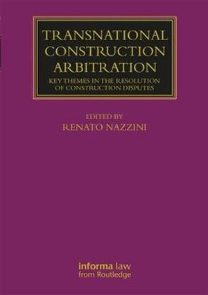 Transnational Construction Arbitration : Key Themes in the Resolution of Construction Disputes - Renato Nazzini