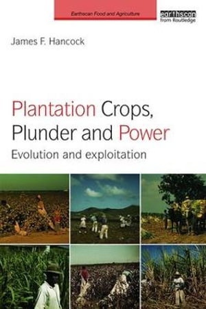 Plantation Crops, Plunder and Power : Evolution and exploitation - James F. Hancock