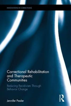 Correctional Rehabilitation and Therapeutic Communities : Reducing Recidivism Through Behavior Change - Jennifer Pealer