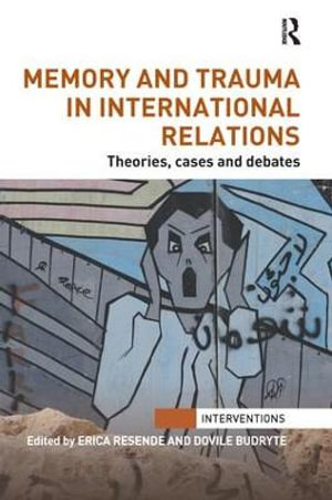 Memory and Trauma in International Relations : Theories, Cases and Debates - Erica Resende