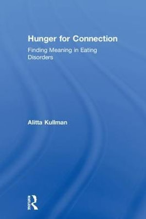 Hunger for Connection : Finding Meaning in Eating Disorders - Alitta Kullman