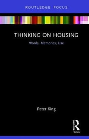 Thinking on Housing : Words, Memories, Use - Peter King