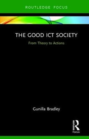 The Good ICT Society : From Theory to Actions - Gunilla Bradley