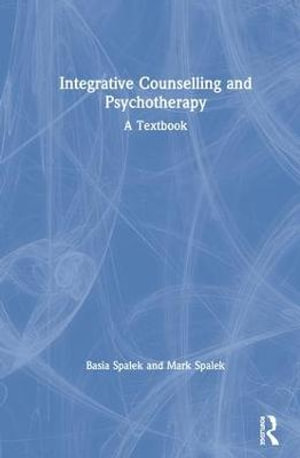 Integrative Counselling and Psychotherapy : A Textbook - Basia Spalek