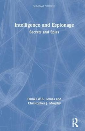 Intelligence and Espionage : Secrets and Spies - Daniel Lomas