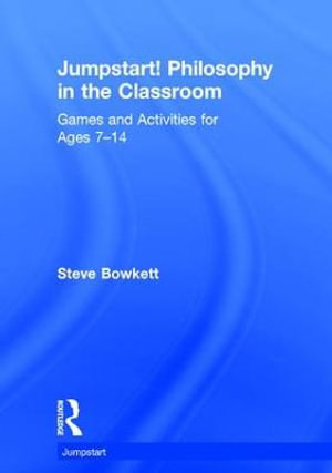 Jumpstart! Philosophy in the Classroom : Games and Activities for Ages 7-14 - Steve Bowkett