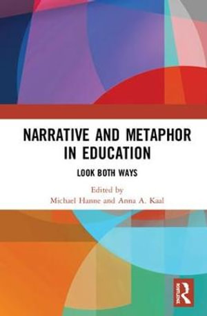 Narrative and Metaphor in Education : Look Both Ways - Michael Hanne