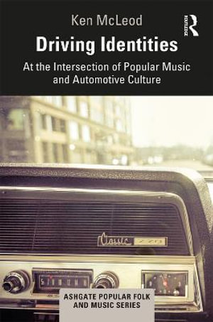 Driving Identities : At the Intersection of Popular Music and Automotive Culture - Ken McLeod