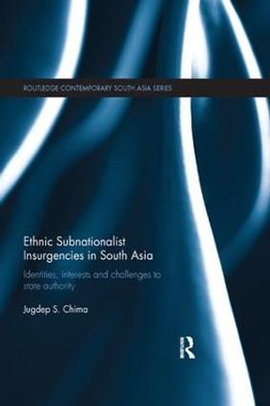 Ethnic Subnationalist Insurgencies in South Asia : Identities, Interests and Challenges to State Authority - Jugdep S. Chima