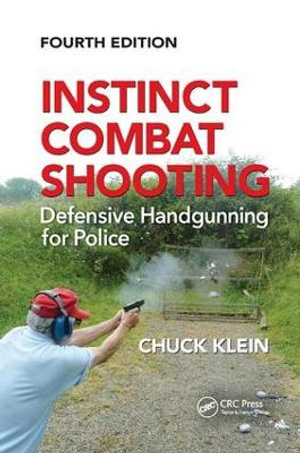 Instinct Combat Shooting : Defensive Handgunning for Police, Fourth Edition - Chuck Klein