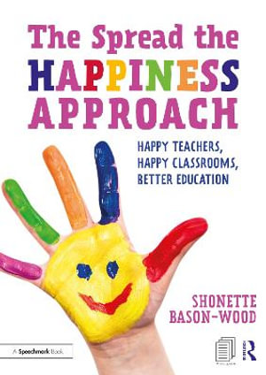 The Spread the Happiness Approach : Happy Teachers, Happy Classrooms, Better Education - Shonette Bason-Wood