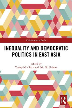 Inequality and Democratic Politics in East Asia : Politics in Asia - Chong-Min Park