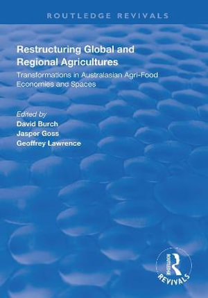 Restructuring Global and Regional Agricultures : Transformations in Australasian Agri-Food Economies and Spaces - David Burch