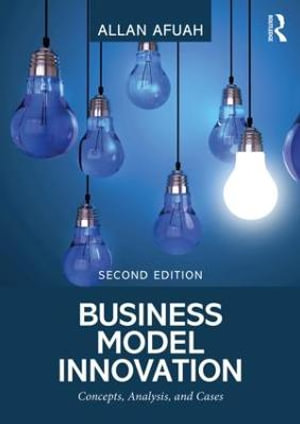 Business Model Innovation : Concepts, Analysis, and Cases - Allan Afuah