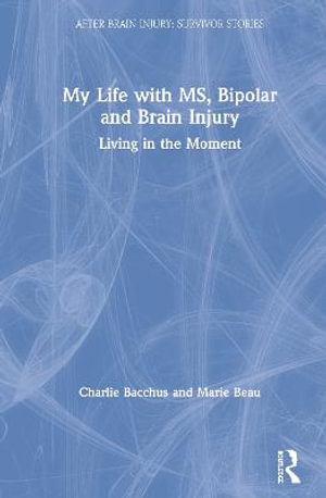 My Life with MS, Bipolar and Brain Injury : Living in the Moment - Charlie Bacchus