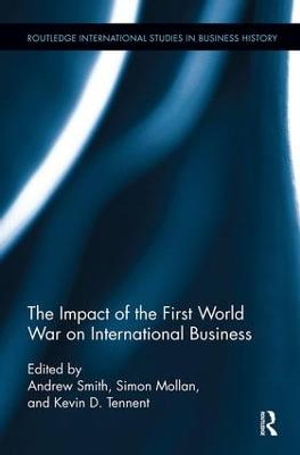 The Impact of the First World War on International Business : Routledge International Studies in Business History - Andrew Smith