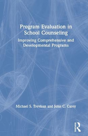 Program Evaluation in School Counseling : Improving Comprehensive and Developmental Programs - Michael S. Trevisan