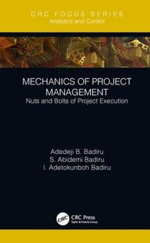 Mechanics of Project Management : Nuts and Bolts of Project Execution - Adedeji B. Badiru