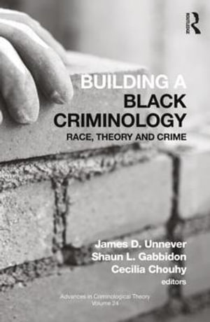 Building a Black Criminology, Volume 24 : Race, Theory, and Crime - James D. Unnever