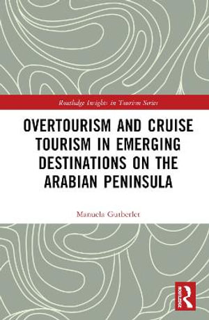 Overtourism and Cruise Tourism in Emerging Destinations on the Arabian Peninsula : Routledge Insights in Tourism Series - Manuela Gutberlet