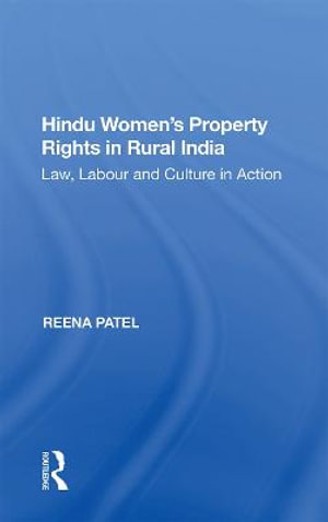 Hindu Women's Property Rights in Rural India : Law, Labour and Culture in Action - Reena Patel